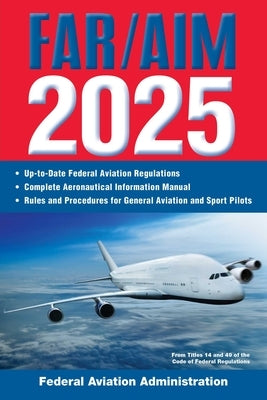 Far/Aim 2025: Up-To-Date Federal Aviation Regulations / Aeronautical Information Manual by Federal Aviation Administration (FAA)