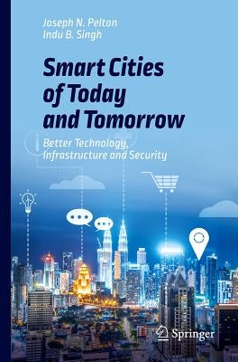 Smart Cities of Today and Tomorrow: Better Technology, Infrastructure and Security by Pelton, Joseph N.