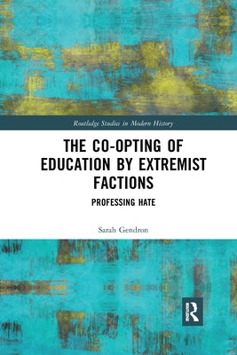 The Co-Opting of Education by Extremist Factions: Professing Hate by Gendron, Sarah