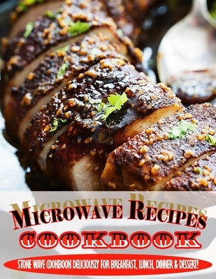 Microwave Recipes Cookbook.pdf: Stone Wave Cookbook Deliciously For Breakfast, Lunch, Dinner & Dessert! by Krajcik, Einar