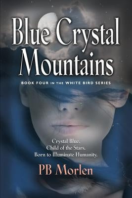 Blue Crystal Mountains - Book Four in the White Bird Series by Morlen, Pb