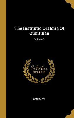 The Institutio Oratoria Of Quintilian; Volume 2 by Quintilian