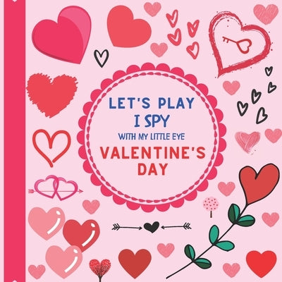 Let's Play I Spy With My Little Eye Valentine's Day: A Fun Guessing Picture Game Activity Book with Love Motives! For kids ages 2-5, Toddlers and Pres by Design, Jaco