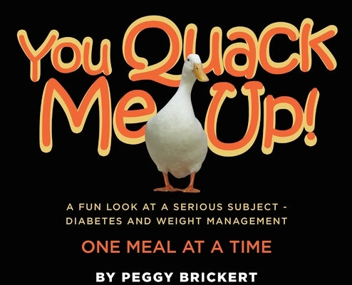 You Quack Me Up! A Fun Look at a Serious Subject - Diabetes and Weight Management, One Meal at a Time by Brickert, Peggy