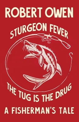 Sturgeon Fever: The Tug is The Drug by Owen, Robert