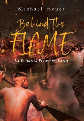 Behind The Flame: La Florida Flowery Land by Heuer, Michael