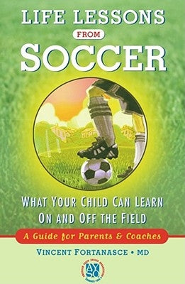 Life Lessons from Soccer: What Your Child Can Learn on and Off the Field--A Guide for Parents and Coaches by Fortanasce, Vincent