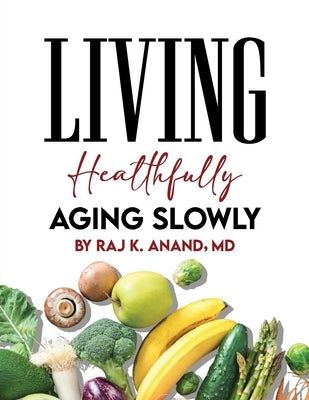 Living Healthfully, Aging Slowly by Anand, Raj K.