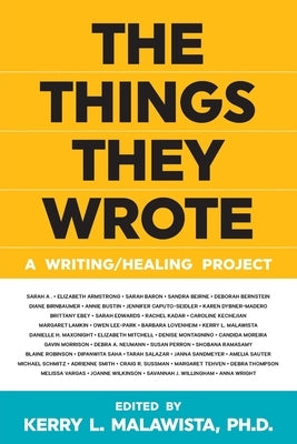 The Things They Wrote: A writing/healing project by Malawista, Kerry L.