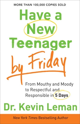 Have a New Teenager by Friday: From Mouthy and Moody to Respectful and Responsible in 5 Days by Leman, Kevin