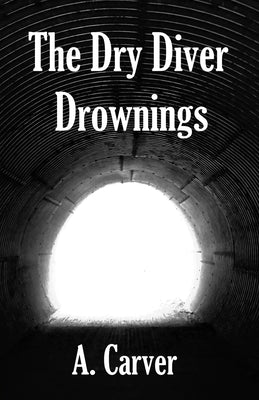 The Dry Diver Drownings by Carver, A.