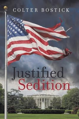 Justified Sedition by Bostick, Colter