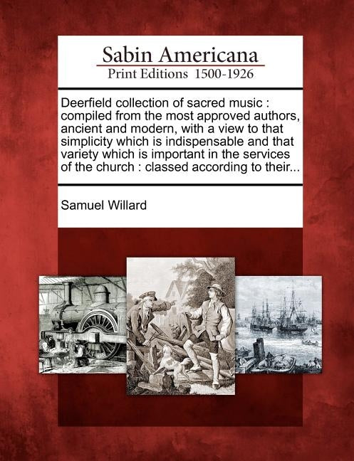 Deerfield Collection of Sacred Music: Compiled from the Most Approved Authors, Ancient and Modern, with a View to That Simplicity Which Is Indispensab by Willard, Samuel