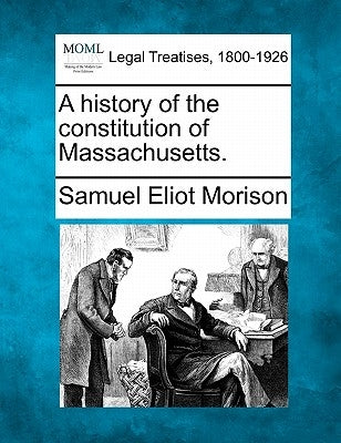 A History of the Constitution of Massachusetts. by Morison, Samuel Eliot