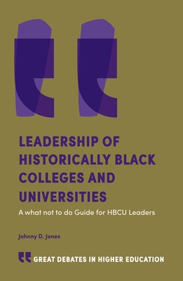 Leadership of Historically Black Colleges and Universities: A What Not to Do Guide for Hbcu Leaders by Jones, Johnny