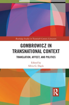 Gombrowicz in Transnational Context: Translation, Affect, and Politics by Dapia, Silvia