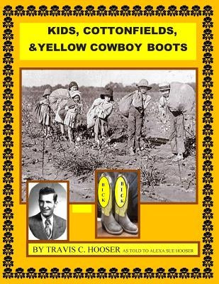 Kids, Cottonfields and Yellow Cowboy Boots: KIds, Cottonfields and Yellow Cowboy Boots by Hooser, Travis C.