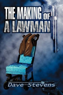 The Making of a Lawman by Stevens, Dave