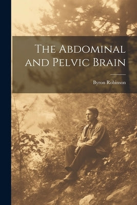 The Abdominal and Pelvic Brain by Robinson, Byron