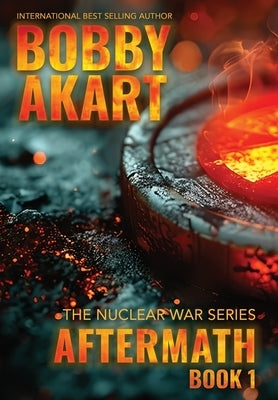 Aftermath 1: A Nuclear War Survival Thriller by Akart, Bobby