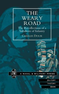 WEARY ROAD. The Recollections of a Subaltern of Infantry by Douie, Charles