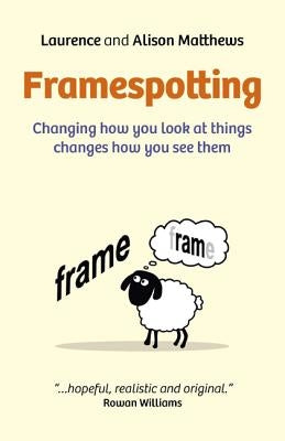 Framespotting: Changing How You Look at Things Changes How You See Them by Matthews, Laurence