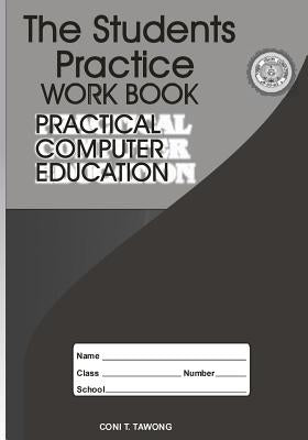 The Students Practice Work Book: Practical Computer Education by Tawong, Coni T.