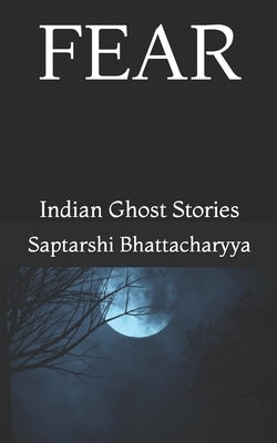 Fear: Indian Ghost Stories by Bhattacharyya, Jui