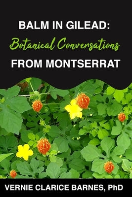 Balm in Gilead: Botanical Conversations From Montserrat. by Barnes, Vernie Clarice