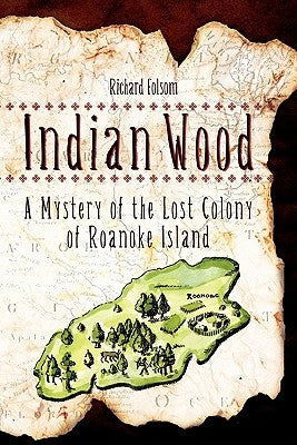 Indian Wood: A Mystery of the Lost Colony of Roanoke Island by Folsom, Richard