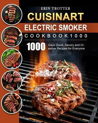 CUISINART Electric Smoker Cookbook1000: 1000 Days Quick, Savory and Creative Recipes for Everyone by Trotter, Erin