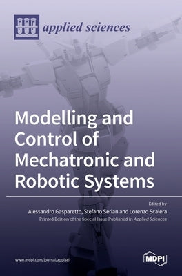 Modelling and Control of Mechatronic and Robotic Systems by Gasparetto, Alessandro