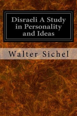 Disraeli A Study in Personality and Ideas by Sichel, Walter