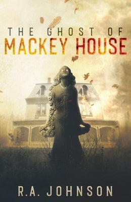 The Ghost of Mackey House by Johnson, R. a.