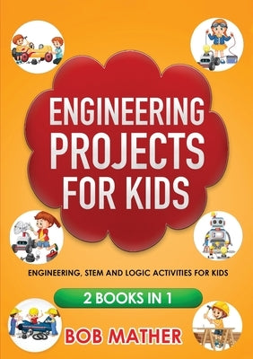 Engineering Projects for Kids 2 Books in 1: Engineering, STEM and Logic Activities for Kids (Coding for Absolute Beginners) by Mather, Bob