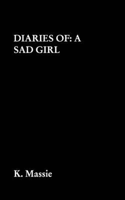 Diaries of: a sad girl by Massie, K.