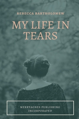 My Life in Tears by Bartholomew, Rebecca