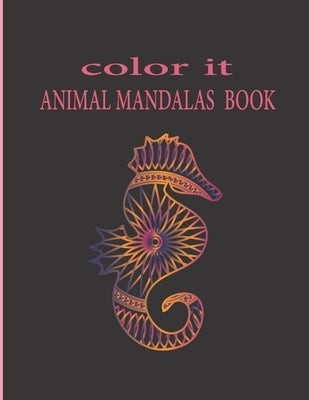 Color It Animal Mandalas Book: Stress Relieving Designs Animals, Animal Mandala Coloring Book for Adults and Kids, Beautiful Mandala signs for Relaxa by It, Color