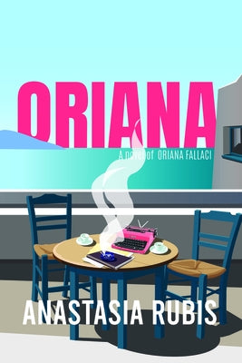 Oriana: A Novel of Oriana Fallaci by Rubis, Anastasia