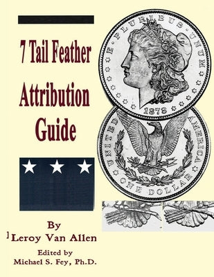 1878 P 7 Tail Feather Morgan Dollar Attribution Guide by Van Allen, Leroy C.