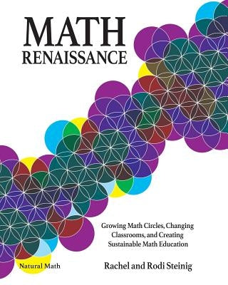 Math Renaissance: Growing Math Circles, Changing Classrooms, and Creating Sustainable Math Education by Steinig, Rachel