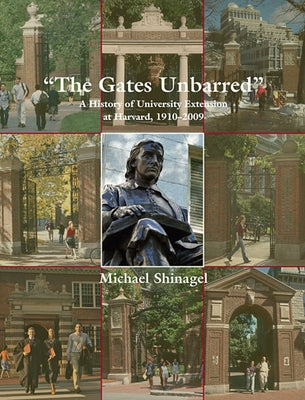 The Gates Unbarred: A History of University Extension at Harvard, 1910-2009 by Shinagel, Michael