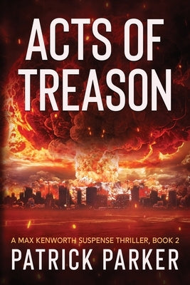 Acts of Treason: A Max Kenworth Suspense Thriller Book 2 by Parker, Patrick