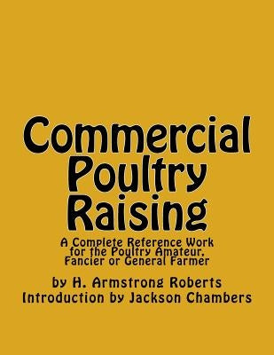 Commercial Poultry Raising: A Complete Reference Work for the Poultry Amateur, Fancier or General Farmer by Chambers, Jackson