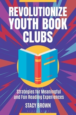 Revolutionize Youth Book Clubs: Strategies for Meaningful and Fun Reading Experiences by Brown, Stacy