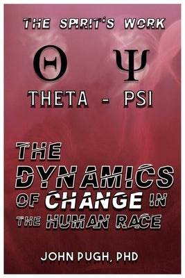 The Dynamics of Change in the Human Race: The Spirit's Work by Pugh, John