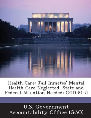 Health Care: Jail Inmates' Mental Health Care Neglected, State and Federal Attention Needed: Ggd-81-5 by U. S. Government Accountability Office (