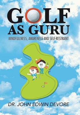 Golf as Guru: Mindfullness, Awareness and Self-Restraint by DeVore, John Edwin