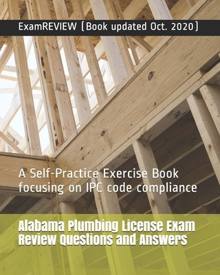 Alabama Plumbing License Exam Review Questions and Answers: A Self-Practice Exercise Book focusing on IPC code compliance by Examreview