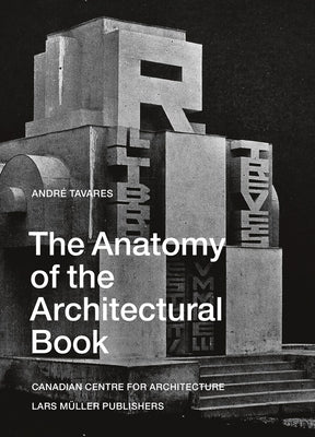 The Anatomy of the Architectural Book by Tavares, Andre